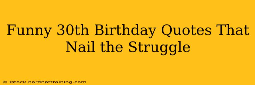 Funny 30th Birthday Quotes That Nail the Struggle