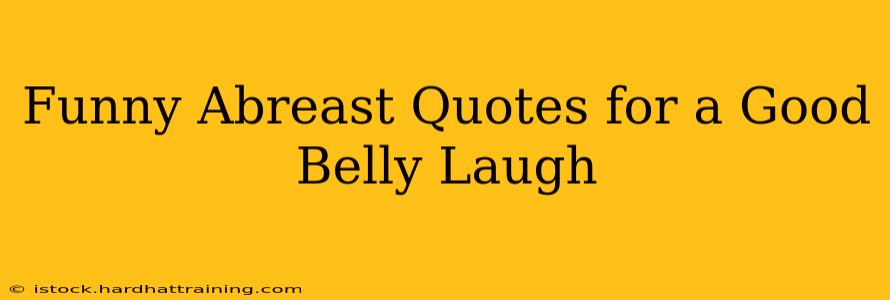 Funny Abreast Quotes for a Good Belly Laugh