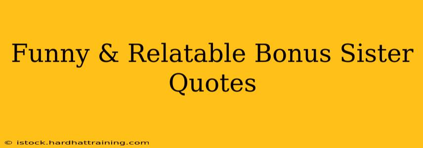 Funny & Relatable Bonus Sister Quotes