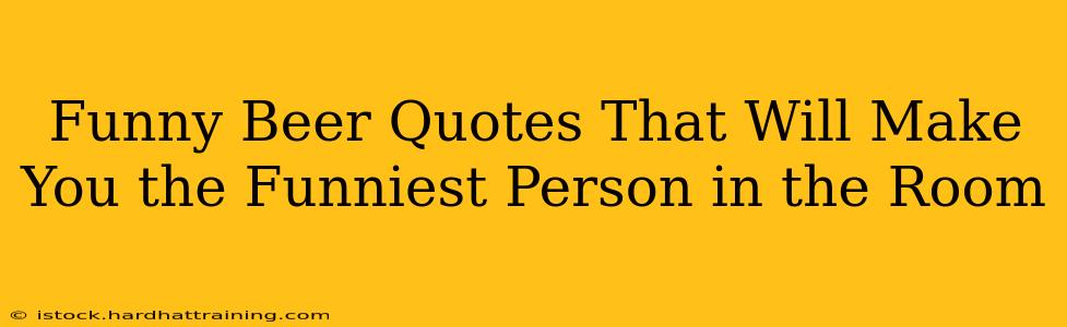Funny Beer Quotes That Will Make You the Funniest Person in the Room