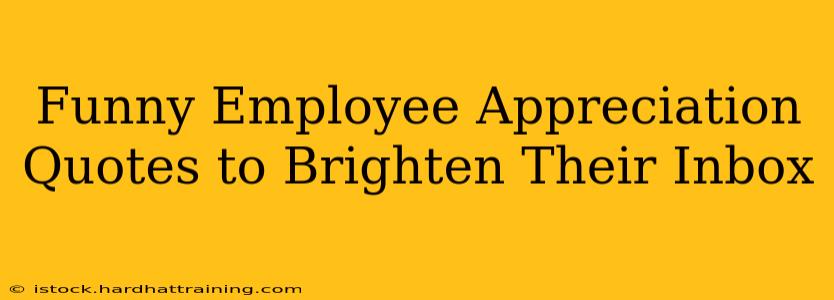 Funny Employee Appreciation Quotes to Brighten Their Inbox