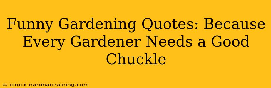 Funny Gardening Quotes: Because Every Gardener Needs a Good Chuckle