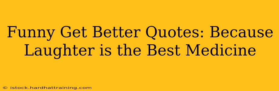 Funny Get Better Quotes: Because Laughter is the Best Medicine