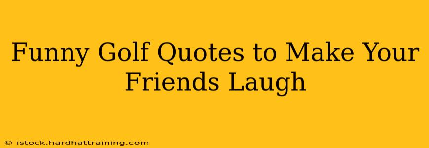 Funny Golf Quotes to Make Your Friends Laugh