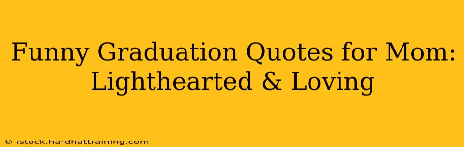 Funny Graduation Quotes for Mom: Lighthearted & Loving