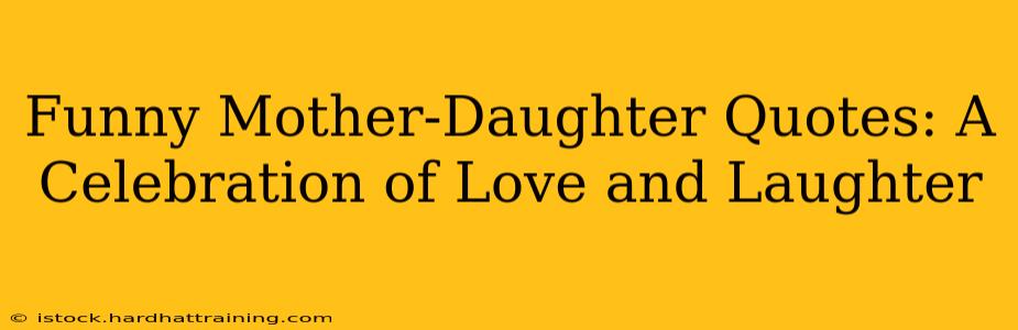 Funny Mother-Daughter Quotes: A Celebration of Love and Laughter