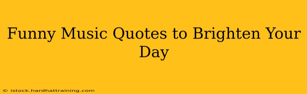 Funny Music Quotes to Brighten Your Day