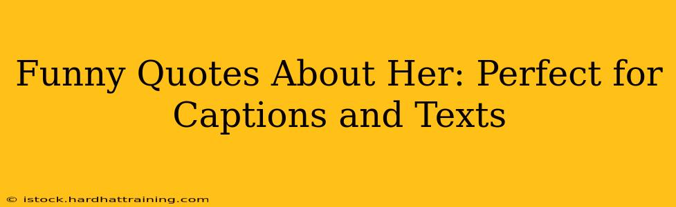 Funny Quotes About Her: Perfect for Captions and Texts