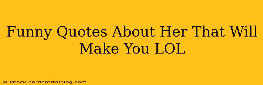 Funny Quotes About Her That Will Make You LOL