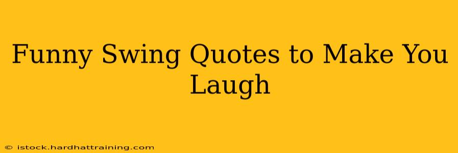 Funny Swing Quotes to Make You Laugh