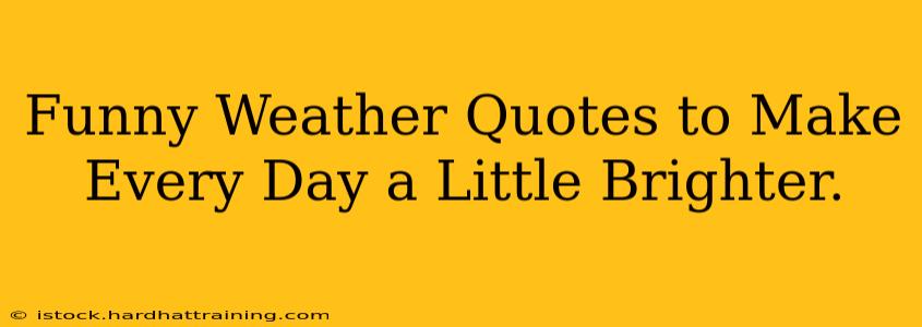 Funny Weather Quotes to Make Every Day a Little Brighter.