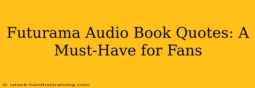 Futurama Audio Book Quotes: A Must-Have for Fans