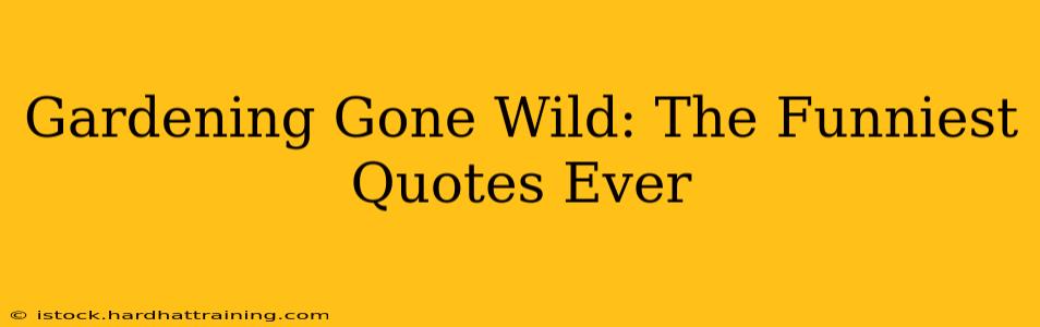 Gardening Gone Wild: The Funniest Quotes Ever