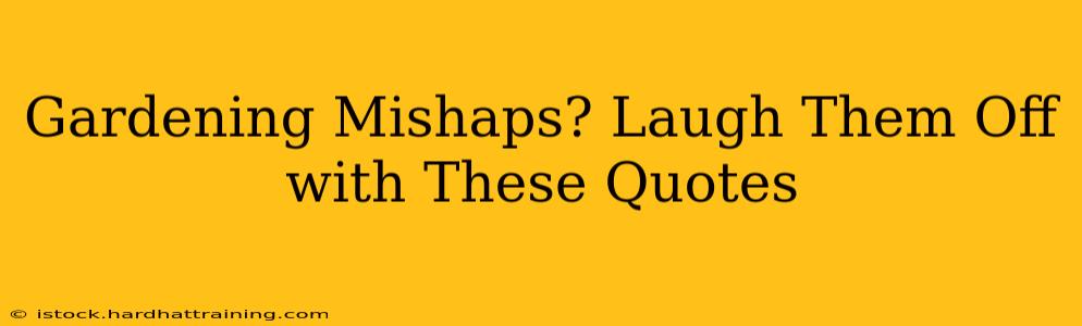 Gardening Mishaps? Laugh Them Off with These Quotes