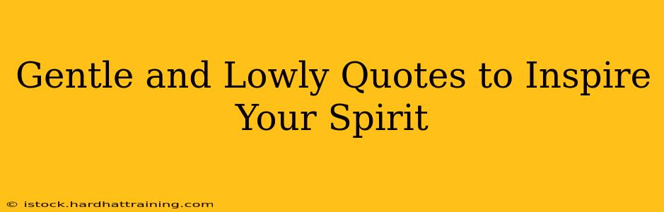 Gentle and Lowly Quotes to Inspire Your Spirit