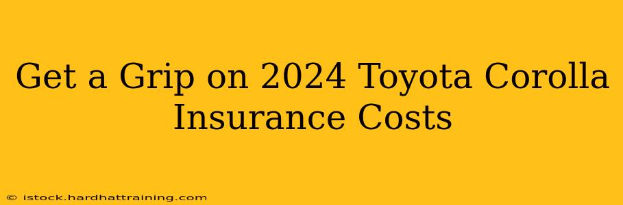 Get a Grip on 2024 Toyota Corolla Insurance Costs