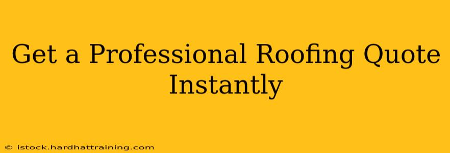 Get a Professional Roofing Quote Instantly