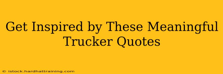 Get Inspired by These Meaningful Trucker Quotes
