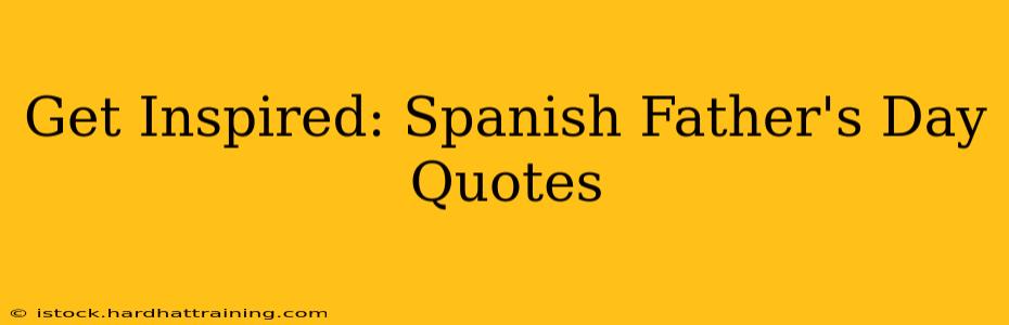 Get Inspired: Spanish Father's Day Quotes