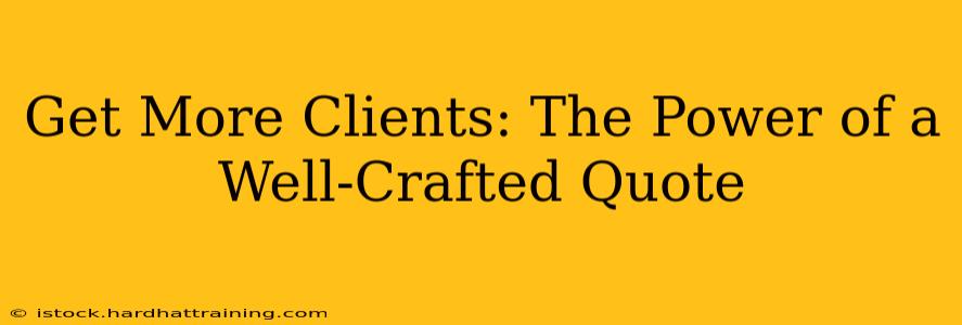 Get More Clients: The Power of a Well-Crafted Quote