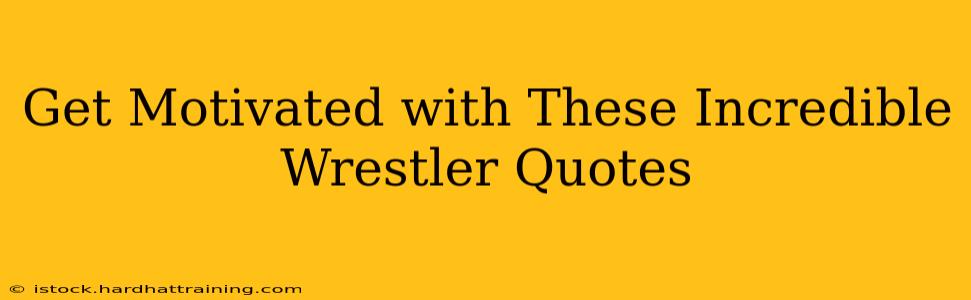 Get Motivated with These Incredible Wrestler Quotes