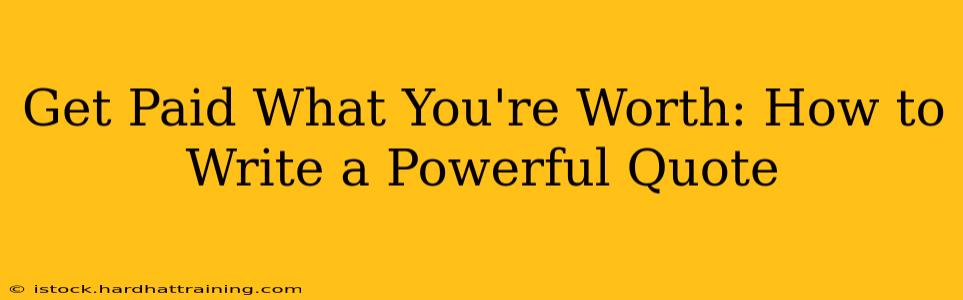 Get Paid What You're Worth: How to Write a Powerful Quote