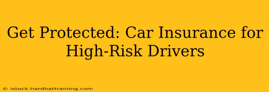 Get Protected: Car Insurance for High-Risk Drivers