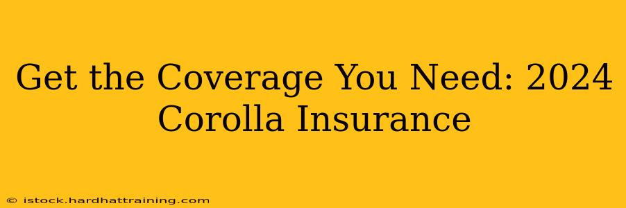 Get the Coverage You Need: 2024 Corolla Insurance