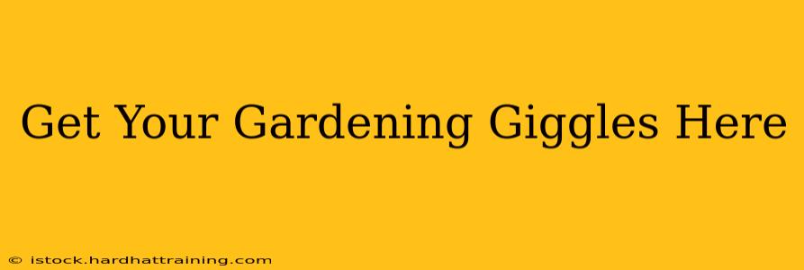 Get Your Gardening Giggles Here