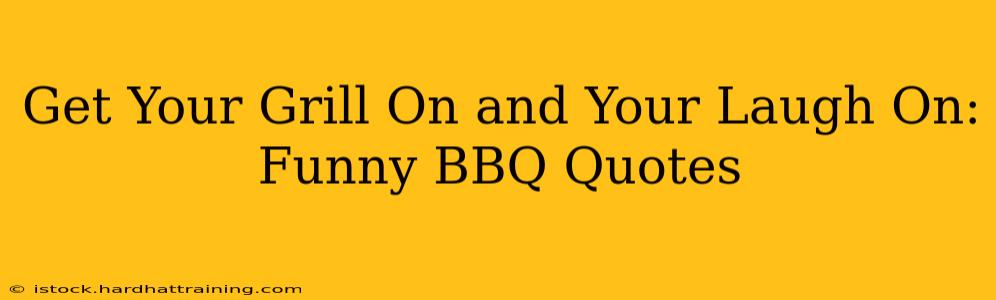 Get Your Grill On and Your Laugh On: Funny BBQ Quotes