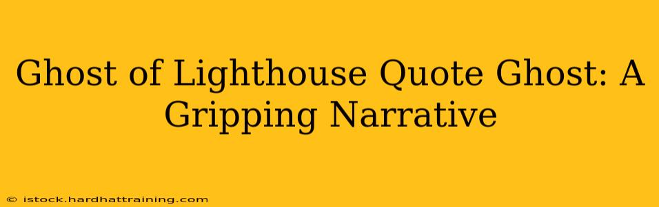 Ghost of Lighthouse Quote Ghost: A Gripping Narrative