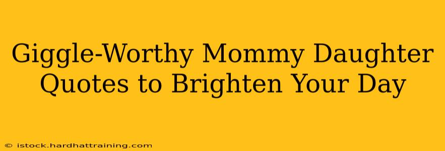 Giggle-Worthy Mommy Daughter Quotes to Brighten Your Day