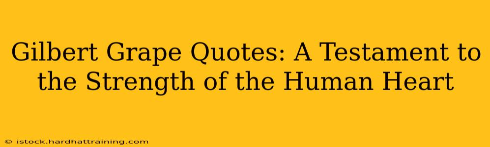 Gilbert Grape Quotes: A Testament to the Strength of the Human Heart
