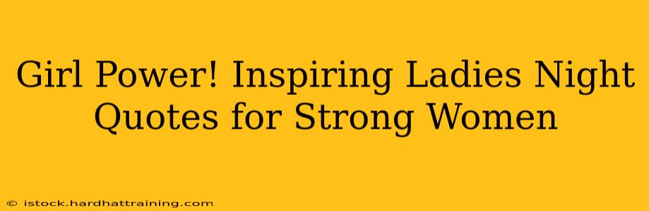 Girl Power! Inspiring Ladies Night Quotes for Strong Women