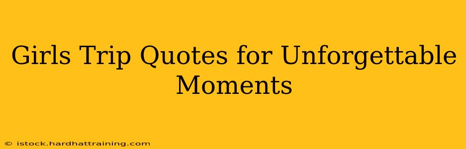 Girls Trip Quotes for Unforgettable Moments