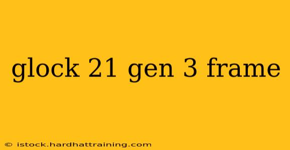 glock 21 gen 3 frame