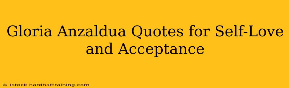 Gloria Anzaldua Quotes for Self-Love and Acceptance