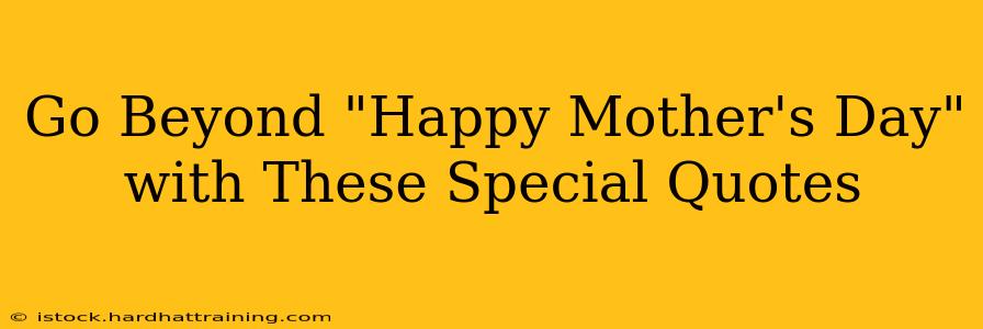 Go Beyond "Happy Mother's Day" with These Special Quotes
