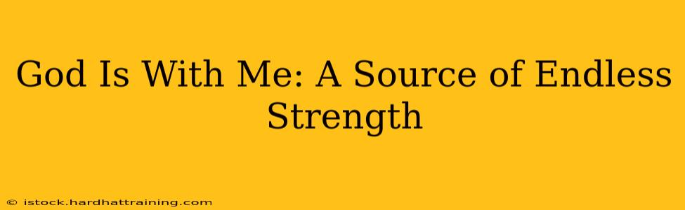 God Is With Me: A Source of Endless Strength