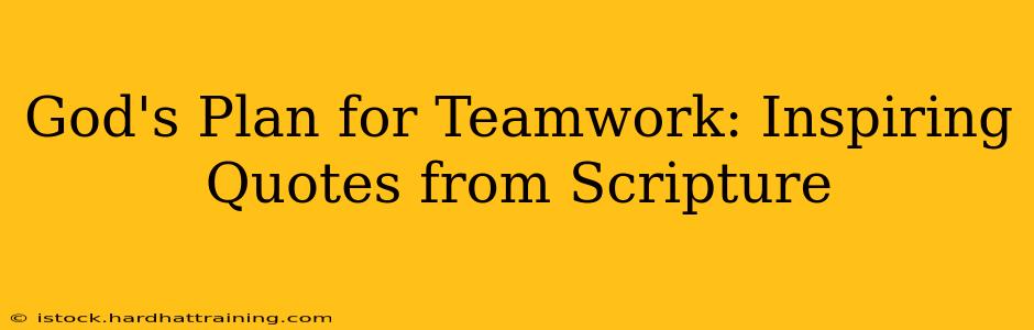 God's Plan for Teamwork: Inspiring Quotes from Scripture