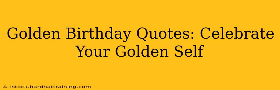 Golden Birthday Quotes: Celebrate Your Golden Self