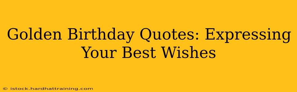 Golden Birthday Quotes: Expressing Your Best Wishes
