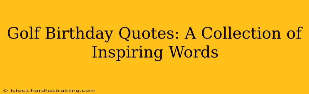 Golf Birthday Quotes: A Collection of Inspiring Words
