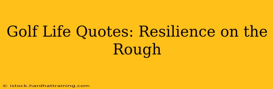 Golf Life Quotes: Resilience on the Rough