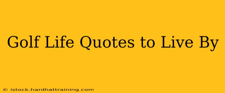 Golf Life Quotes to Live By