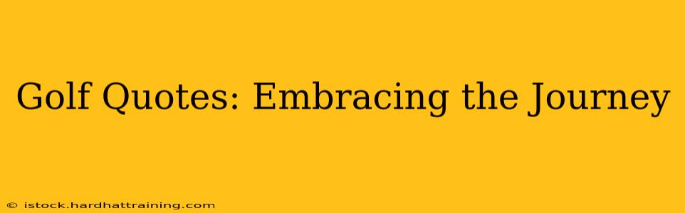 Golf Quotes: Embracing the Journey