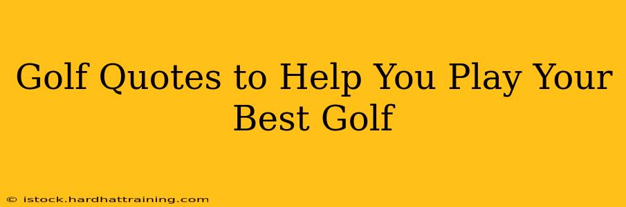 Golf Quotes to Help You Play Your Best Golf