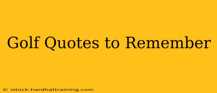 Golf Quotes to Remember