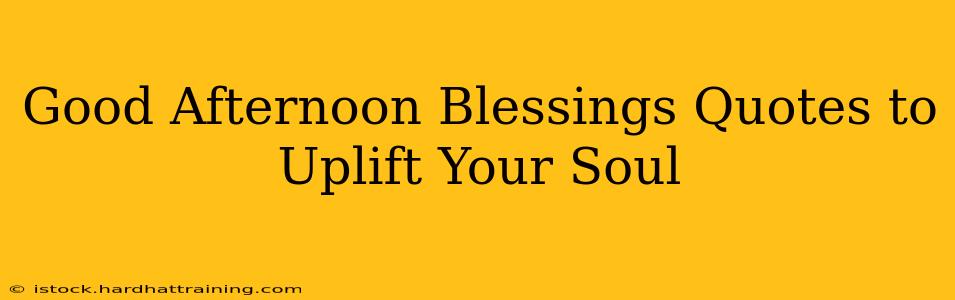 Good Afternoon Blessings Quotes to Uplift Your Soul