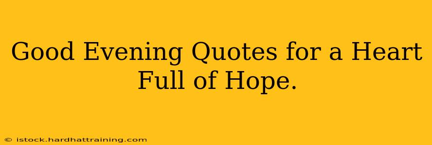 Good Evening Quotes for a Heart Full of Hope.